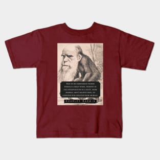 Charles Darwin portrait and quote: Man in his arrogance thinks himself a great work, worthy of the interposition of a deity, more humble, and I believe true, to consider him created from animals. Kids T-Shirt
